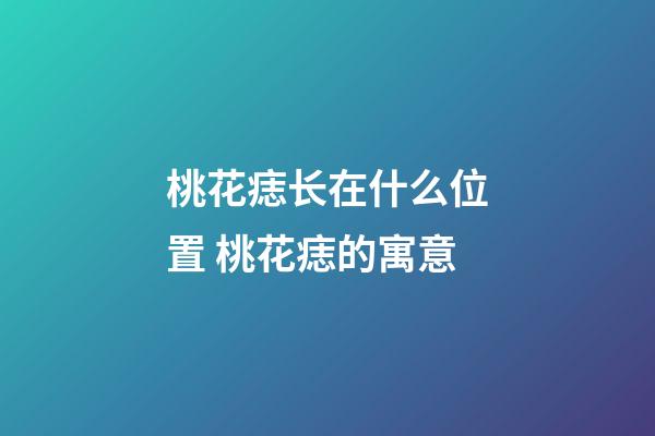 桃花痣长在什么位置 桃花痣的寓意